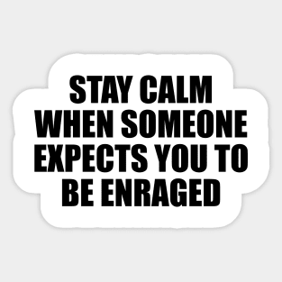 Stay calm when someone expects you to be enraged Sticker